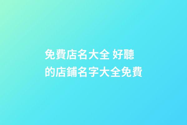 免費店名大全 好聽的店鋪名字大全免費-第1張-店鋪起名-玄機派